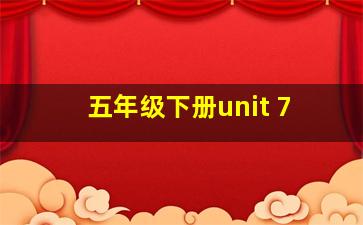 五年级下册unit 7